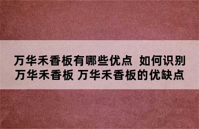 万华禾香板有哪些优点  如何识别万华禾香板 万华禾香板的优缺点